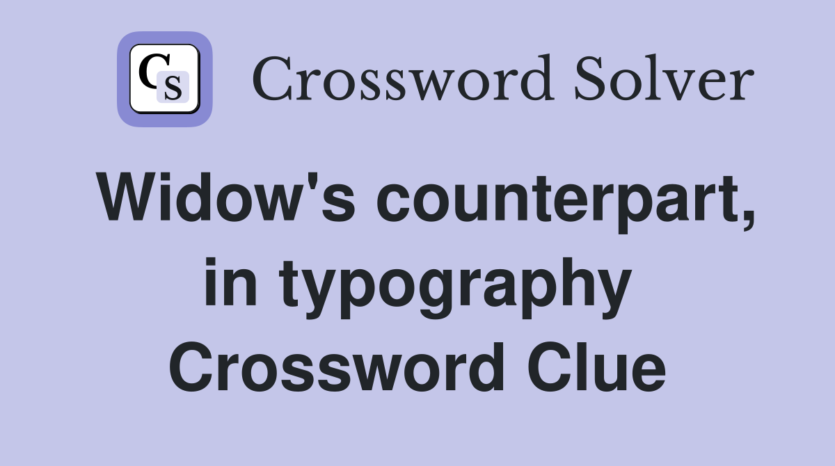 Widow's counterpart, in typography Crossword Clue Answers Crossword